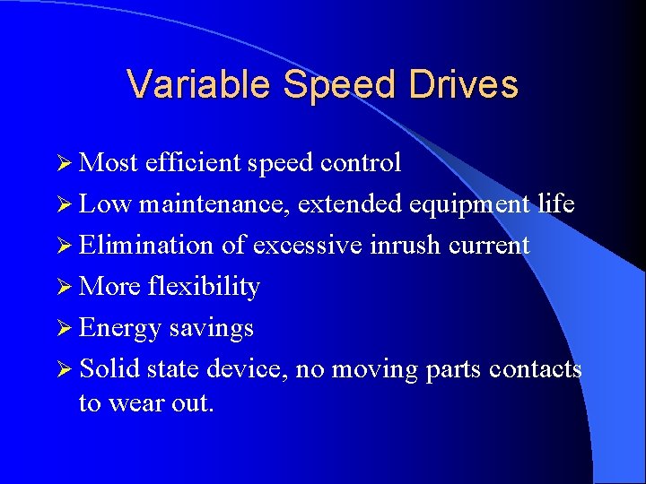 Variable Speed Drives Ø Most efficient speed control Ø Low maintenance, extended equipment life