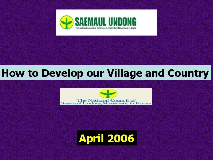How to Develop our Village and Country April 2006 How to Develop our Village and Country April 2006