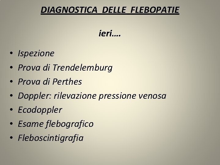 DIAGNOSTICA DELLE FLEBOPATIE ieri…. • • Ispezione Prova di Trendelemburg Prova di Perthes Doppler: