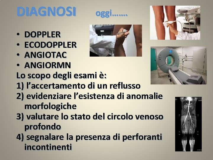 DIAGNOSI oggi……. • DOPPLER • ECODOPPLER • ANGIOTAC • ANGIORMN Lo scopo degli esami