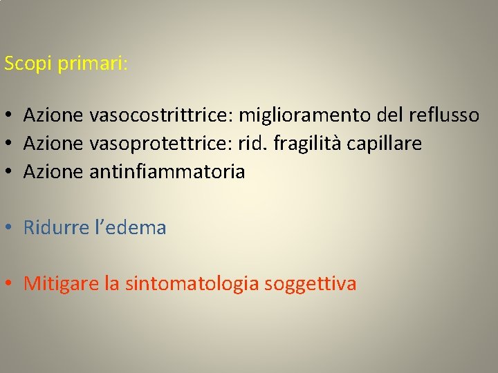 Scopi primari: • Azione vasocostrittrice: miglioramento del reflusso • Azione vasoprotettrice: rid. fragilità capillare