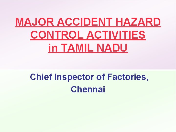 MAJOR ACCIDENT HAZARD CONTROL ACTIVITIES in TAMIL NADU Chief Inspector of Factories, Chennai 