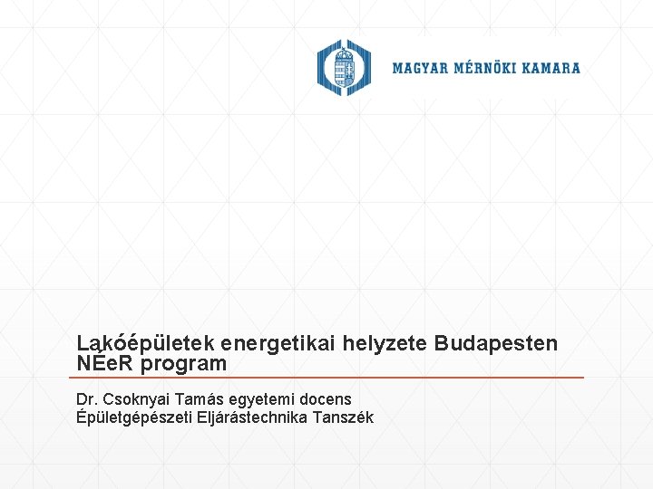 Lakóépületek energetikai helyzete Budapesten NÉe. R program Dr. Csoknyai Tamás egyetemi docens Épületgépészeti Eljárástechnika