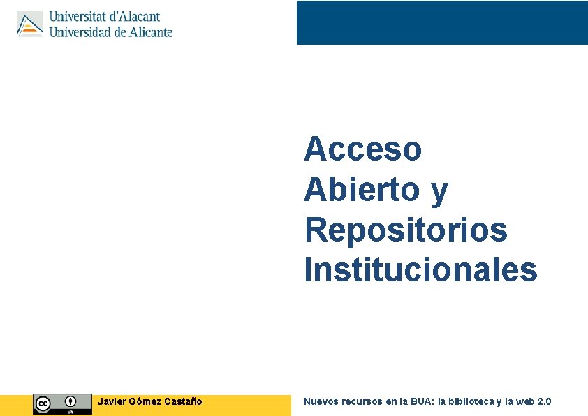 Acceso Abierto y Repositorios Institucionales Javier Gómez Castaño Nuevos recursos en la BUA: la