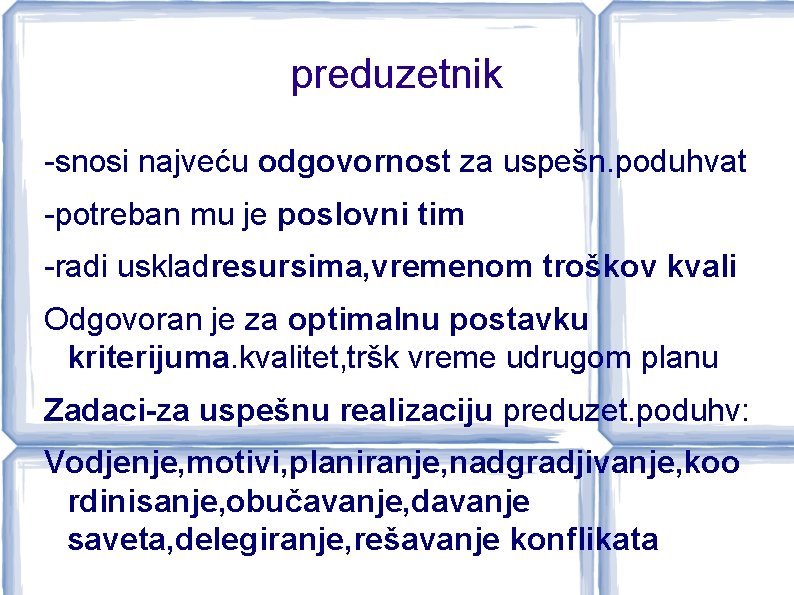 preduzetnik -snosi najveću odgovornost za uspešn. poduhvat -potreban mu je poslovni tim -radi uskladresursima,