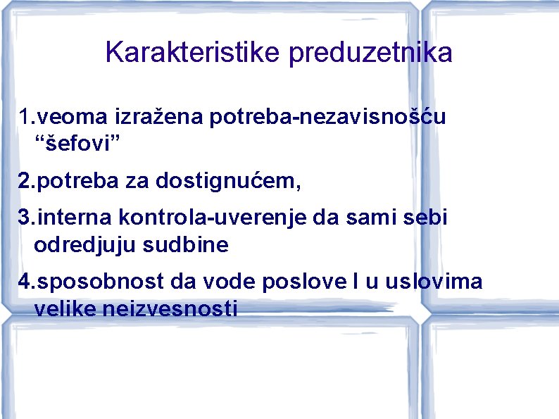 Karakteristike preduzetnika 1. veoma izražena potreba-nezavisnošću “šefovi” 2. potreba za dostignućem, 3. interna kontrola-uverenje