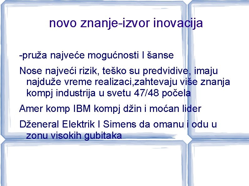 novo znanje-izvor inovacija -pruža najveće mogućnosti I šanse Nose najveći rizik, teško su predvidive,