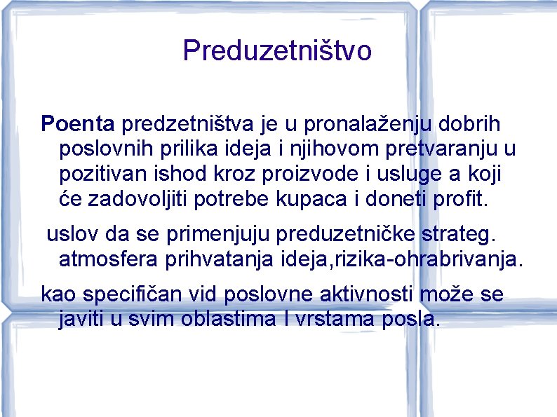 Preduzetništvo Poenta predzetništva je u pronalaženju dobrih poslovnih prilika ideja i njihovom pretvaranju u