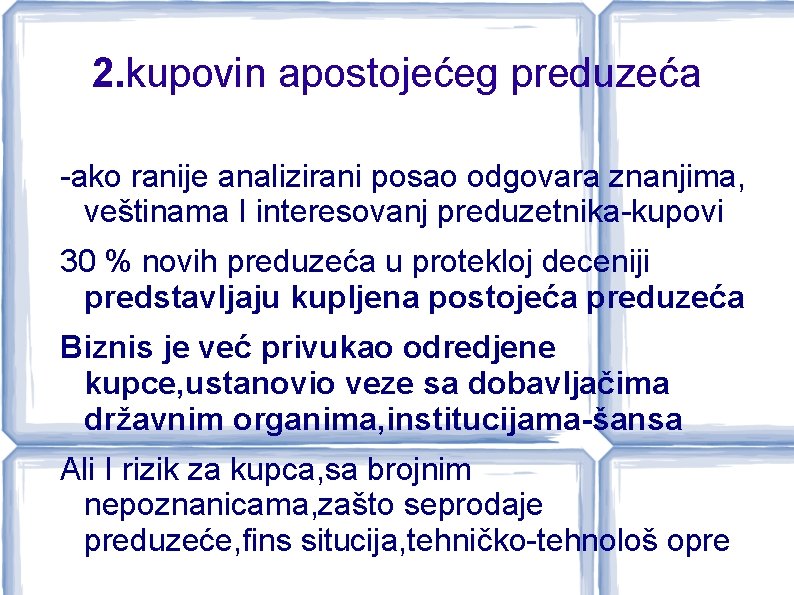 2. kupovin apostojećeg preduzeća -ako ranije analizirani posao odgovara znanjima, veštinama I interesovanj preduzetnika-kupovi