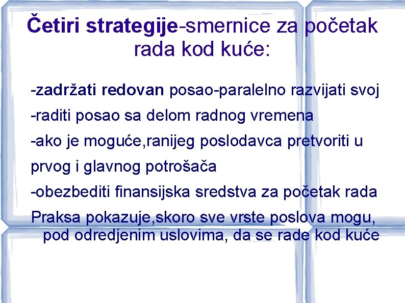 Četiri strategije-smernice za početak rada kod kuće: -zadržati redovan posao-paralelno razvijati svoj -raditi posao