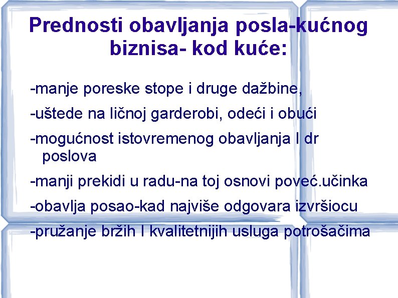 Prednosti obavljanja posla-kućnog biznisa- kod kuće: -manje poreske stope i druge dažbine, -uštede na