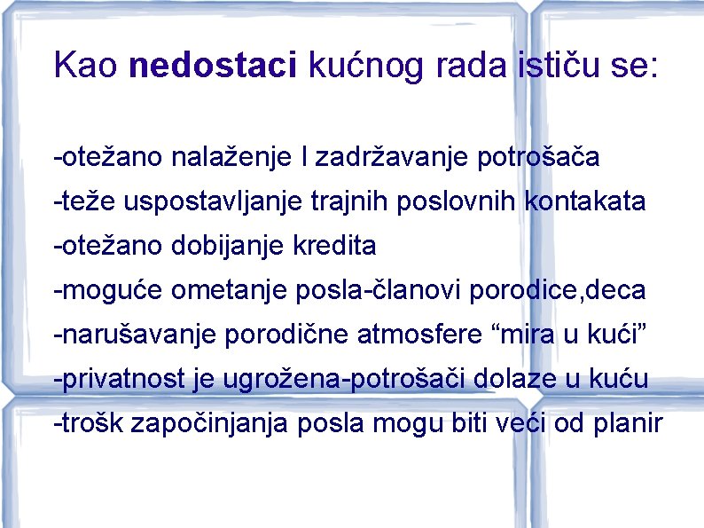 Kao nedostaci kućnog rada ističu se: -otežano nalaženje I zadržavanje potrošača -teže uspostavljanje trajnih