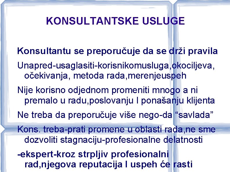 KONSULTANTSKE USLUGE Konsultantu se preporučuje da se drži pravila Unapred-usaglasiti-korisnikomusluga, okociljeva, očekivanja, metoda rada,