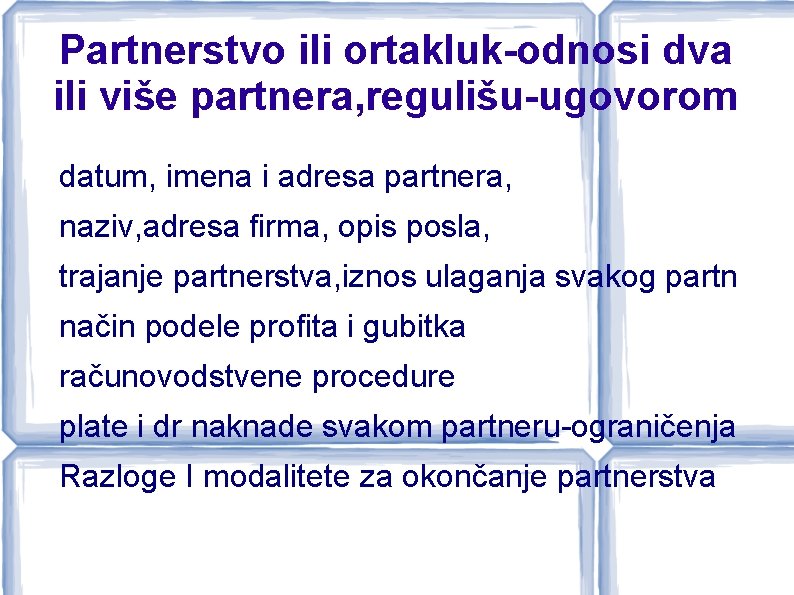 Partnerstvo ili ortakluk-odnosi dva ili više partnera, regulišu-ugovorom datum, imena i adresa partnera, naziv,