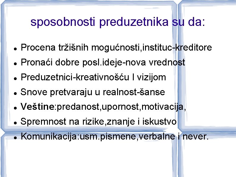 sposobnosti preduzetnika su da: Procena tržišnih mogućnosti, instituc-kreditore Pronaći dobre posl. ideje-nova vrednost Preduzetnici-kreativnošću