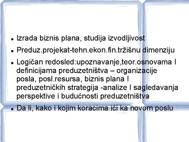  Izrada biznis plana, studija izvodljivost Preduz. projekat-tehn. ekon. fin. tržišnu dimenziju Logičan redosled: