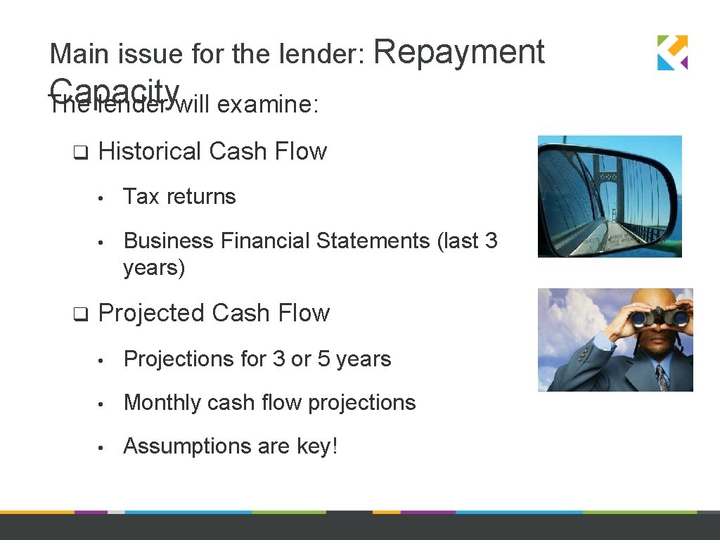 Main issue for the lender: Repayment Capacity The lender will examine: q q Historical