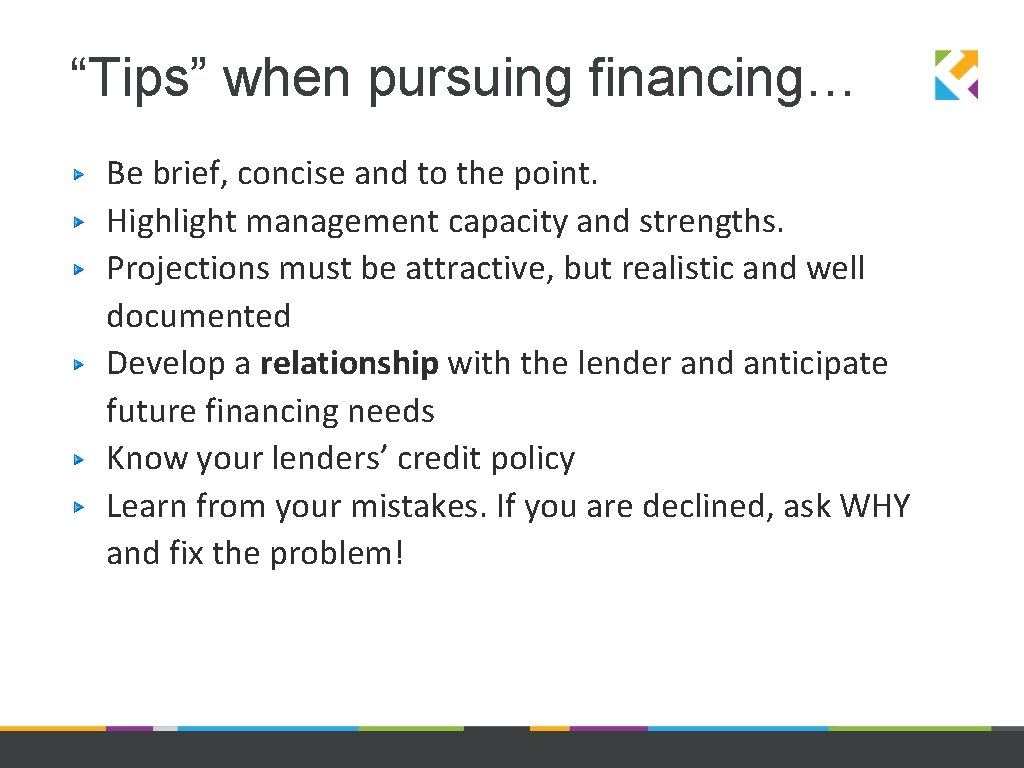 “Tips” when pursuing financing… Be brief, concise and to the point. Highlight management capacity