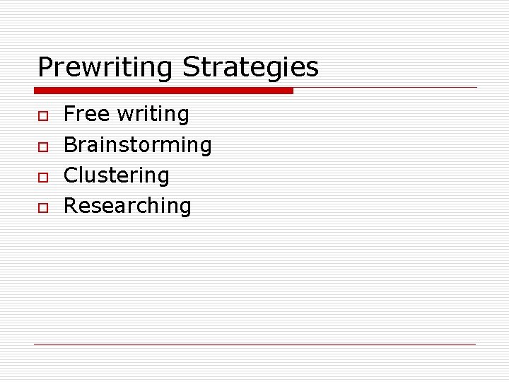 Prewriting Strategies o o Free writing Brainstorming Clustering Researching 