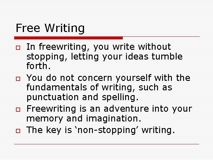 Free Writing o o In freewriting, you write without stopping, letting your ideas tumble