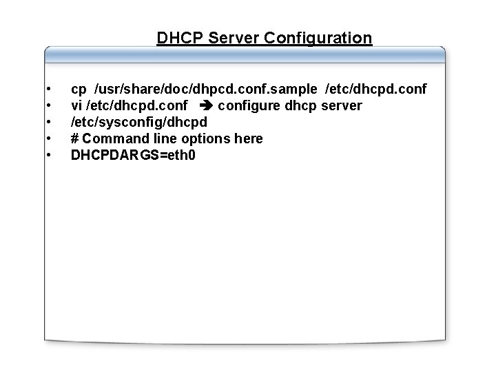 DHCP Server Configuration • • • cp /usr/share/doc/dhpcd. conf. sample /etc/dhcpd. conf vi /etc/dhcpd.