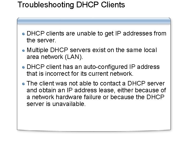 Troubleshooting DHCP Clients DHCP clients are unable to get IP addresses from the server.