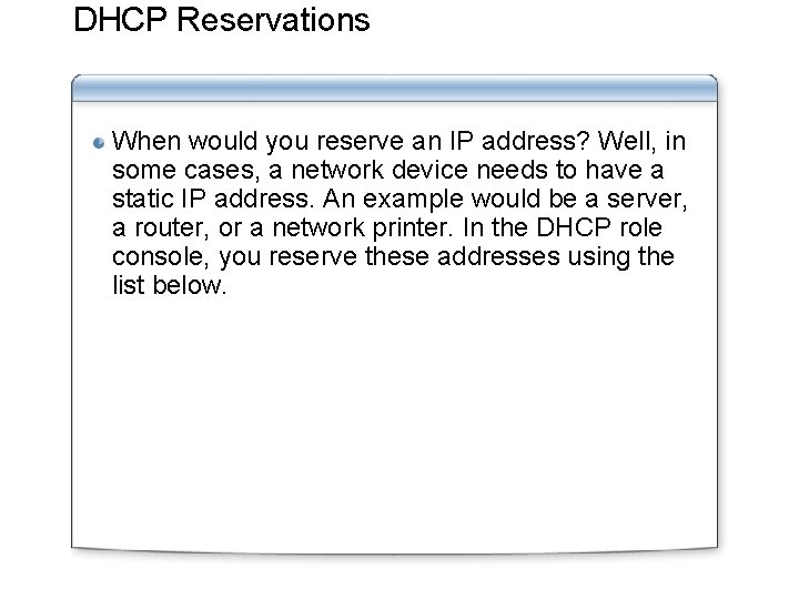 DHCP Reservations When would you reserve an IP address? Well, in some cases, a