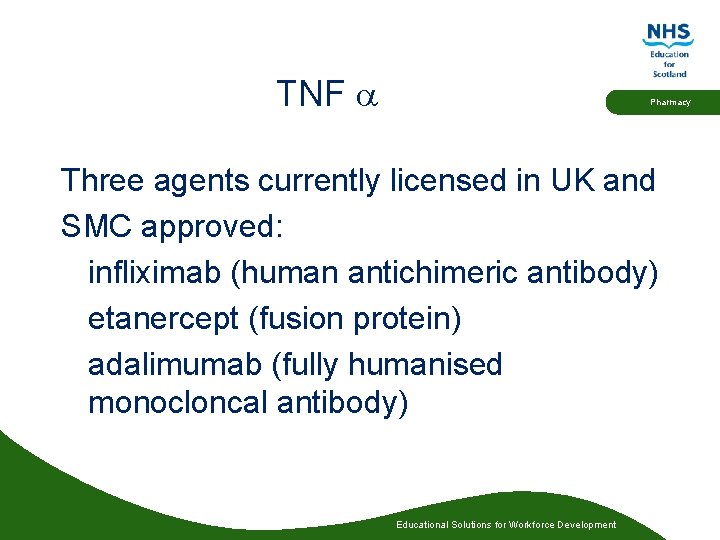 TNF a Pharmacy Three agents currently licensed in UK and SMC approved: infliximab (human