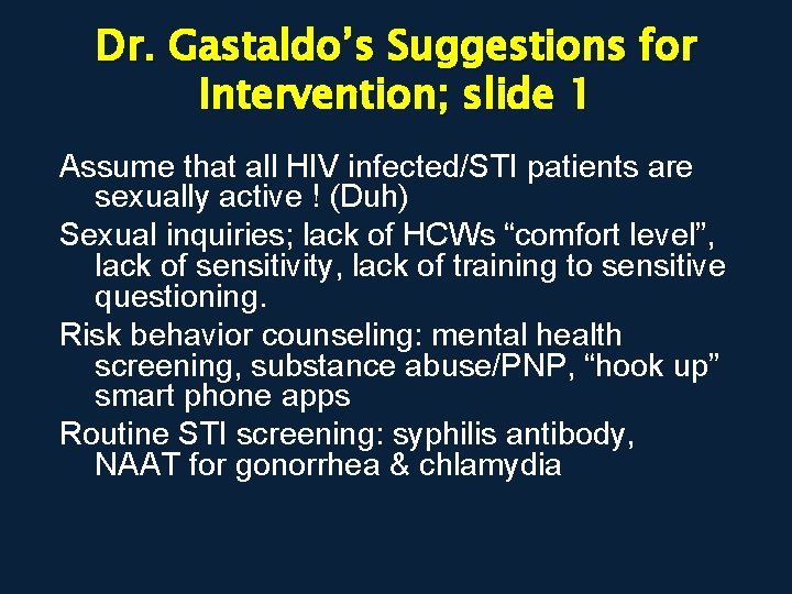 Dr. Gastaldo’s Suggestions for Intervention; slide 1 Assume that all HIV infected/STI patients are