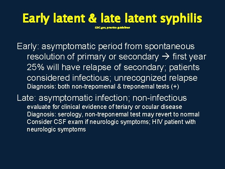 Early latent & latent syphilis CDC. gov, practice guidelines Early: asymptomatic period from spontaneous