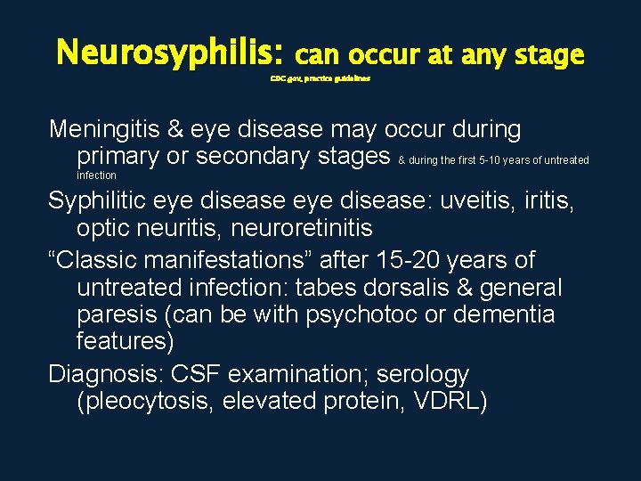 Neurosyphilis: can occur at any stage CDC. gov, practice guidelines Meningitis & eye disease