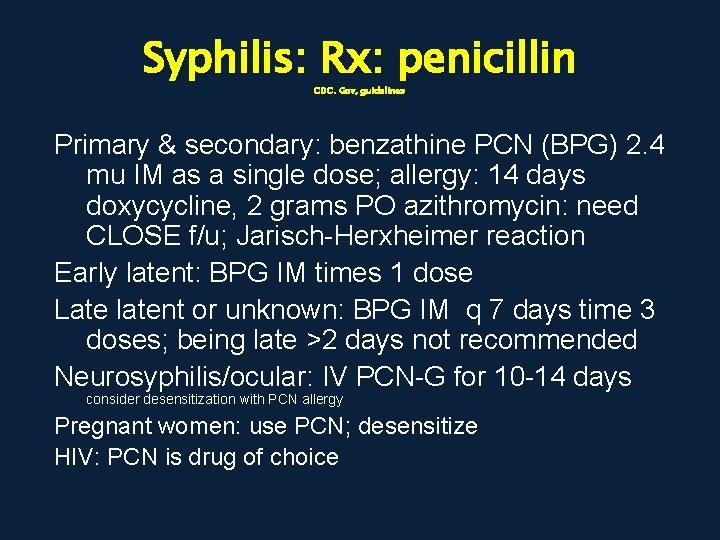 Syphilis: Rx: penicillin CDC. Gov, guidelines Primary & secondary: benzathine PCN (BPG) 2. 4