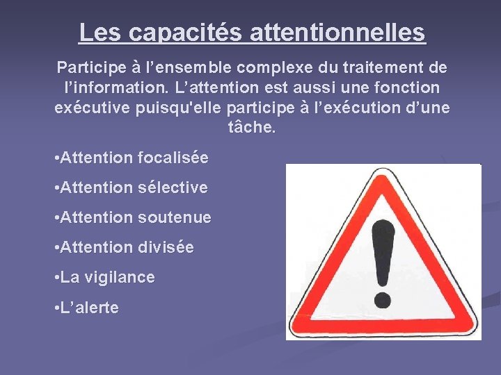 Les capacités attentionnelles Participe à l’ensemble complexe du traitement de l’information. L’attention est aussi