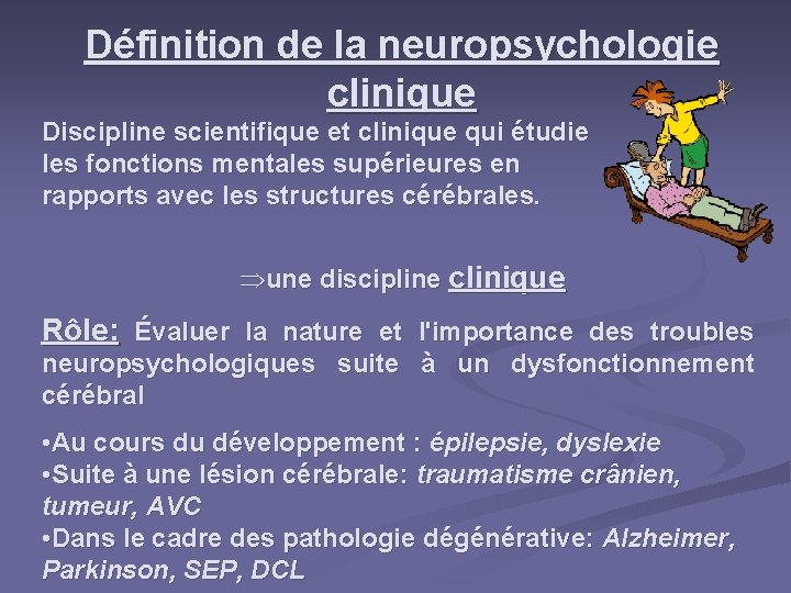 Définition de la neuropsychologie clinique Discipline scientifique et clinique qui étudie les fonctions mentales
