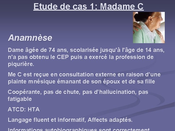 Etude de cas 1: Madame C Anamnèse Dame âgée de 74 ans, scolarisée jusqu'à