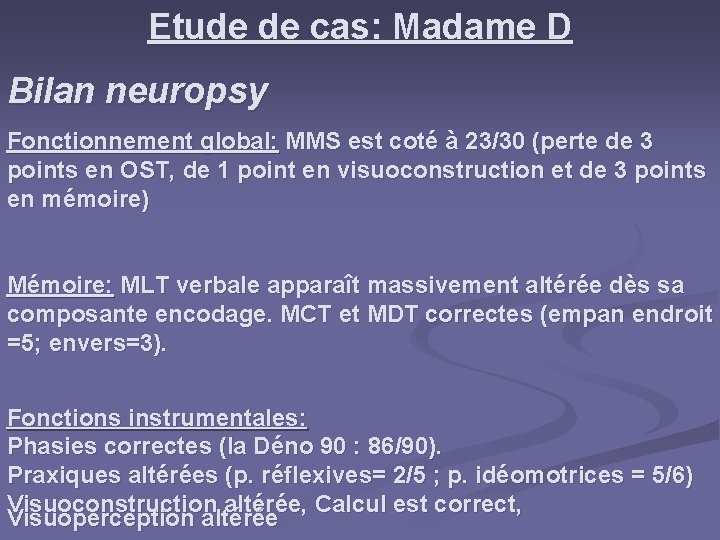 Etude de cas: Madame D Bilan neuropsy Fonctionnement global: MMS est coté à 23/30 Etude de cas: Madame D Bilan neuropsy Fonctionnement global: MMS est coté à 23/30