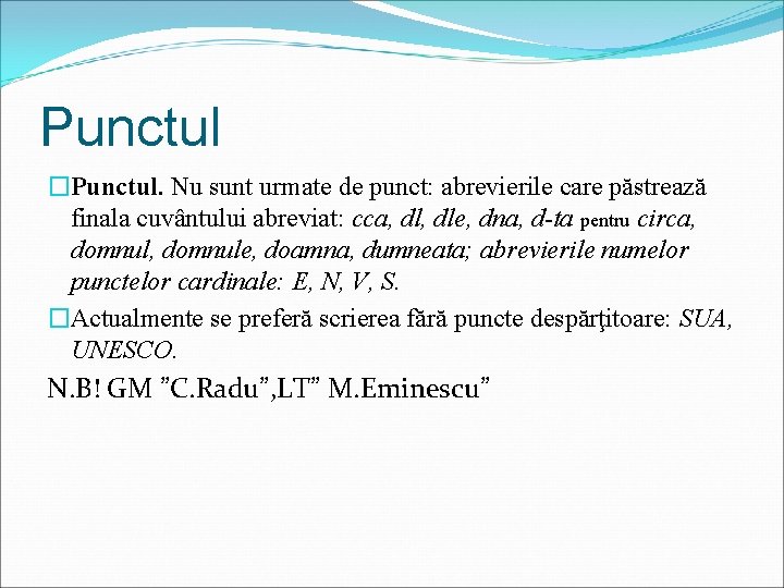 Punctul �Punctul. Nu sunt urmate de punct: abrevierile care păstrează finala cuvântului abreviat: cca,