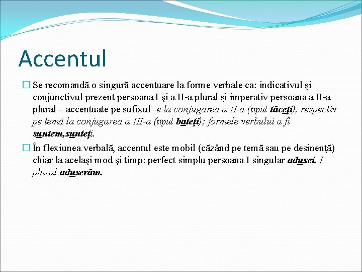 Accentul � Se recomandă o singură accentuare la forme verbale ca: indicativul şi conjunctivul