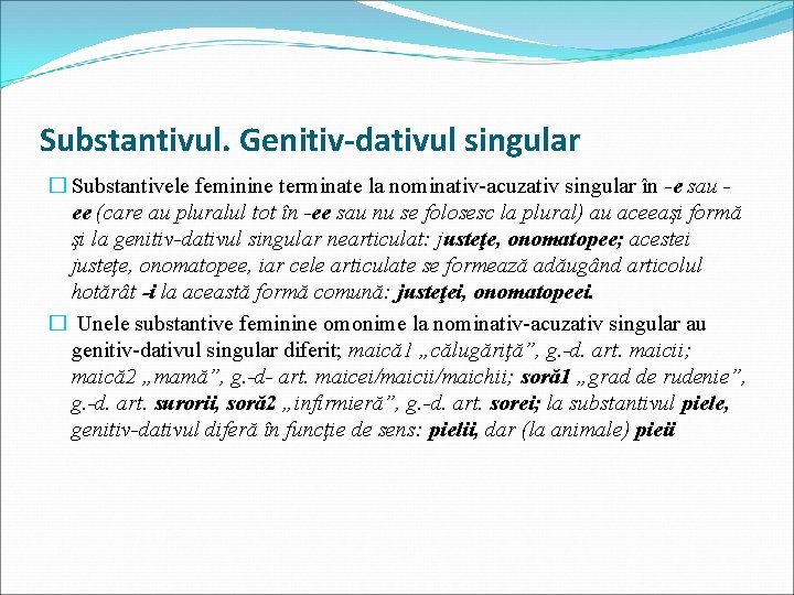 Substantivul. Genitiv-dativul singular � Substantivele feminine terminate la nominativ-acuzativ singular în -e sau ee