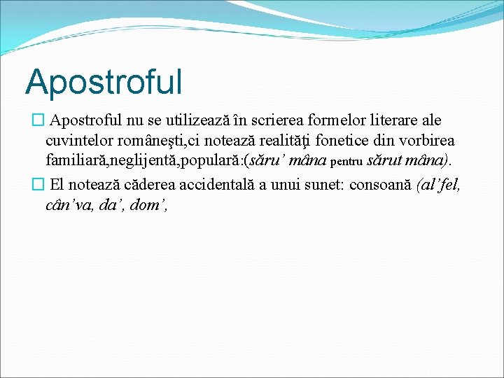 Apostroful � Apostroful nu se utilizează în scrierea formelor literare ale cuvintelor româneşti, ci