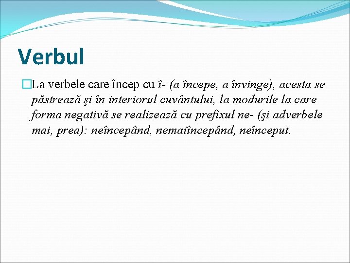 Verbul �La verbele care încep cu î- (a începe, a învinge), acesta se păstrează