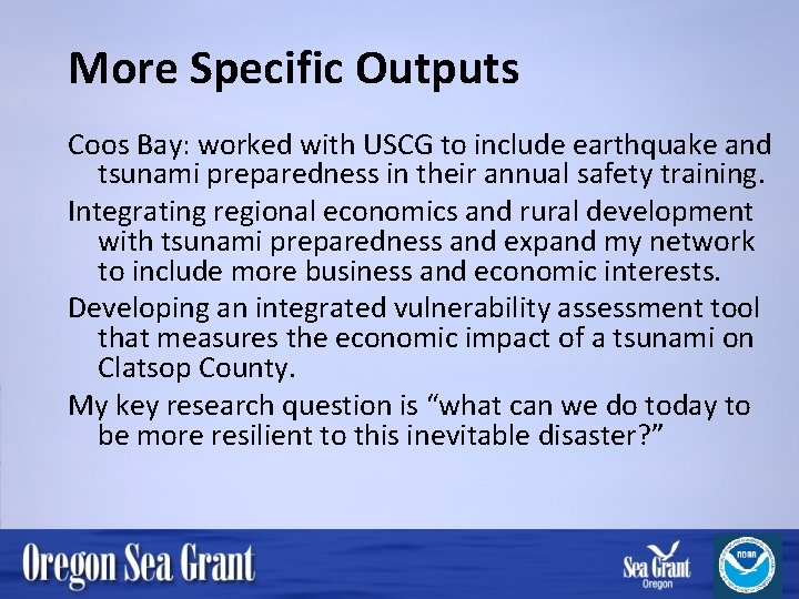 More Specific Outputs Coos Bay: worked with USCG to include earthquake and tsunami preparedness