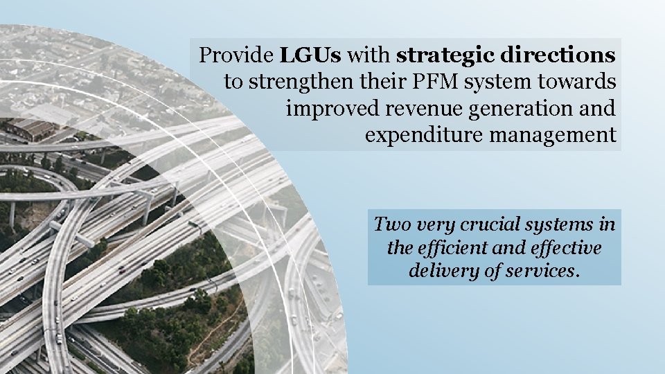 Provide LGUs with strategic directions to strengthen their PFM system towards improved revenue generation