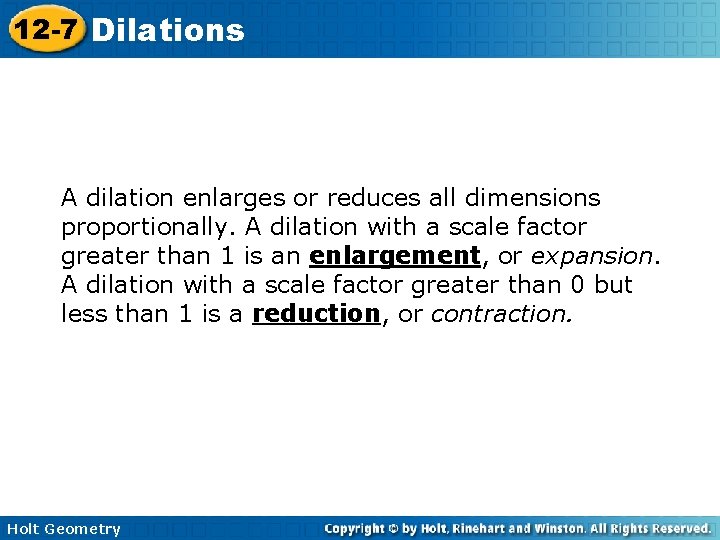 12 -7 Dilations A dilation enlarges or reduces all dimensions proportionally. A dilation with 12 -7 Dilations A dilation enlarges or reduces all dimensions proportionally. A dilation with