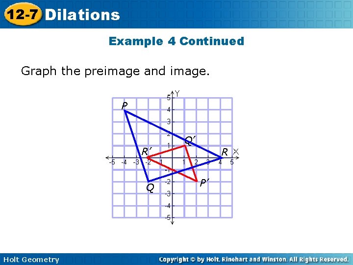 12 -7 Dilations Example 4 Continued Graph the preimage and image. P R’ Q 12 -7 Dilations Example 4 Continued Graph the preimage and image. P R’ Q