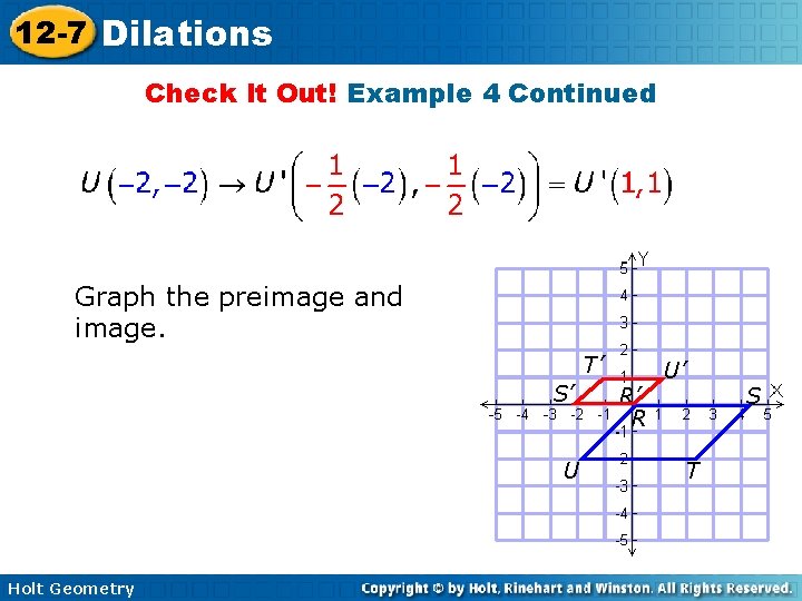 12 -7 Dilations Check It Out! Example 4 Continued Graph the preimage and image. 12 -7 Dilations Check It Out! Example 4 Continued Graph the preimage and image.