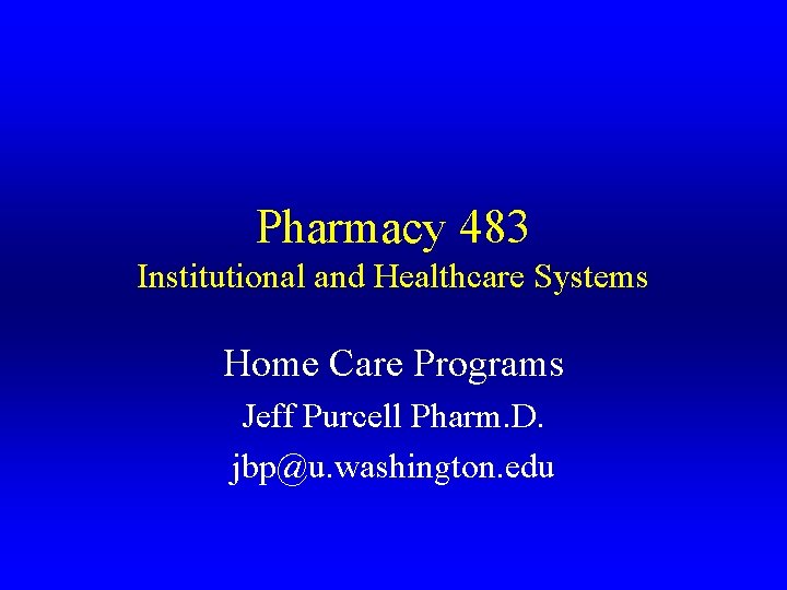 Pharmacy 483 Institutional and Healthcare Systems Home Care Programs Jeff Purcell Pharm. D. jbp@u.