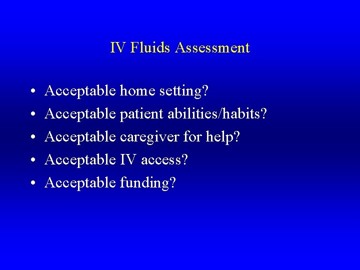 IV Fluids Assessment • • • Acceptable home setting? Acceptable patient abilities/habits? Acceptable caregiver