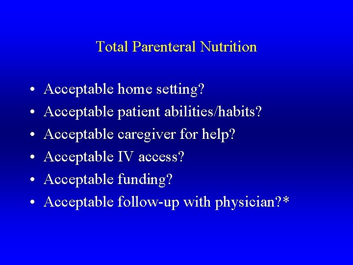 Total Parenteral Nutrition • • • Acceptable home setting? Acceptable patient abilities/habits? Acceptable caregiver