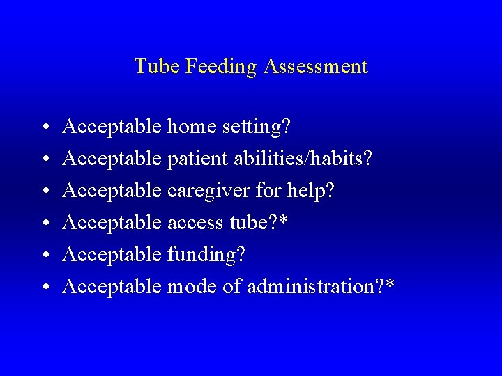 Tube Feeding Assessment • • • Acceptable home setting? Acceptable patient abilities/habits? Acceptable caregiver